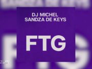 Dj Michel – FTG Ft Sandza De Keys Dj Michel - FTG Ft Sandza De Keys