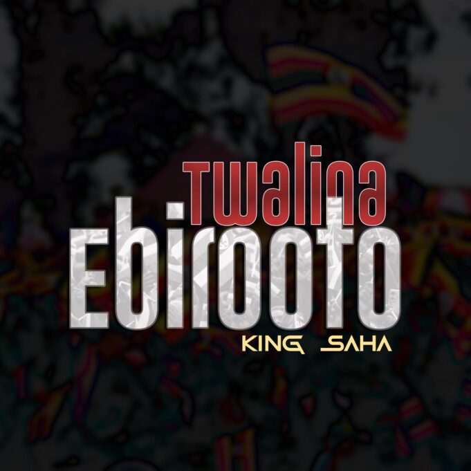 King Saha - Twalina Ebirooto