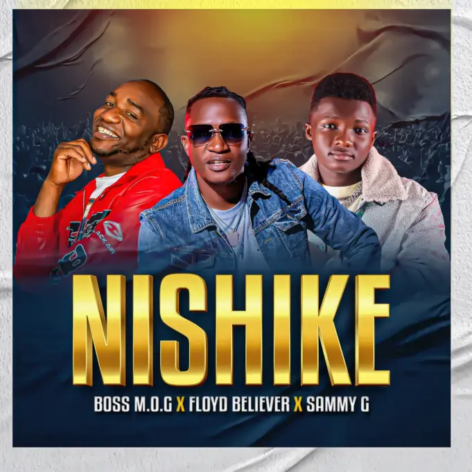 Boss M.O.G Ft Floyd Beliver & Sammy G - Nishike Boss M.O.G Ft Floyd Beliver & Sammy G - Nishike