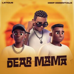 Latique - DEAR MAMA Ft Deep Essentials