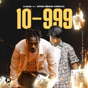 B Quan Ft Shokii Mwana Chibolya – 10 – 999