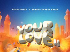 Moses Bliss – Your Love II Ft Soweto Gospel Choir