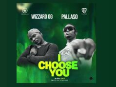 Pallaso Ft Wizzard OG – I Choose You Pallaso Ft Wizzard OG - I Choose You