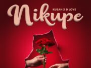 Kusah Ft D Love – Nikupe Kusah Ft D Love - Nikupe