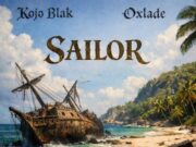 Kojo Blak Ft Oxlade – Sailor Kojo Blak Ft Oxlade - Sailor