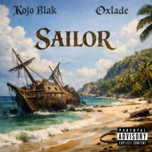 Kojo Blak Ft Oxlade - Sailor
