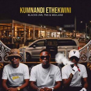 Blacks Jnr, TNS & Mgilane - Kumnandi Ethekwini