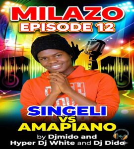 Milazo Episode 12 (Singeli Vs Amapiano) by Djmido and Hyper Dj White and Dj Dido