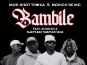 Mob-Shot Trikka, Novich De Mc – Bambile Ft. Shoden & Njebstar Wamathata