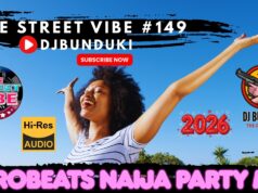 DJ BUNDUKI THE STREET VIBE #149 AFROBEATS NAIJA PARTY 2026 MIX