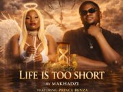 Prince Benza Ft Makhadzi Entertainment – Life Is Too Short