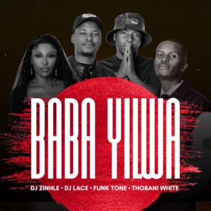 DJ Zinhle, DJ Lace, FunkTone & Thobani White - Baba Yilwa