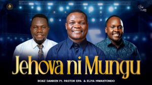 Boaz Danken Ft Eliya Mwantondo X Pastor Epa - Jehovah Ni Mungu