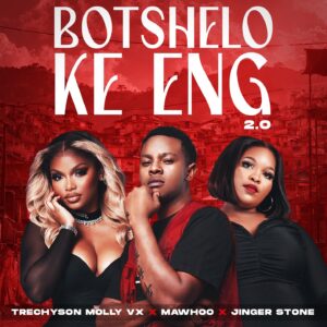 Trechyson Molly VX Ft Mawhoo & Jinger Stone - Botshelo Ke Eng 2.0