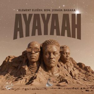 Element Eleéeh – Ayayaah Ft Bien X Joshua Baraka