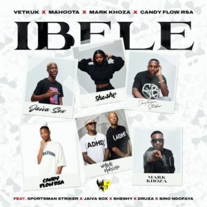 Vetkuk, Mahoota, Mark Khoza, and Candy Flow RSA - Ibele Ft Druza, Jaiva Sox, Sheshy & Sino Ndofaya