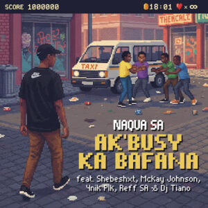 Naqua SA - Ak’busy Ka Bafana Ft Shebeshxt, McKay Johnston,4nik PLK, Reff SA & Dj Tiano
