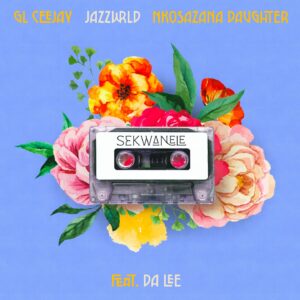 GL_Ceejay, Jazzwrld, Nkosazana Daughter - Sekwanele Ft Da Lee LS
