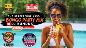 DJ BUNDUKI THE STREET VIBE #150 BONGO PARTY 2026 MIX
