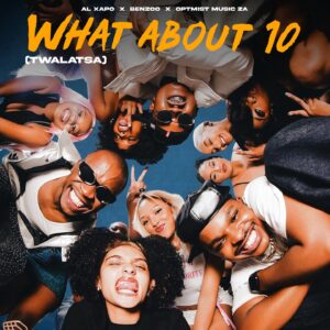 Al Xapo, Benzoo & Optimist Music ZA - What About 10 (Twalatsa)
