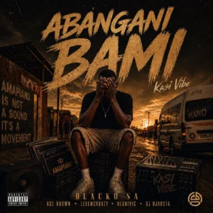 Blacko SA & LeeMcKrazy - Abangani Bami Ft Ase Brown, Hlonivic & DJ Njabsta