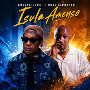 Koolnatious Ft Muzo Aka Alphonso - Isula Amenso