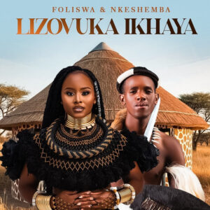 Foliswa Ft Nkeshemba - LIZOVUKA IKHAYA