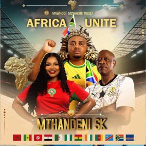 Mthandeni SK - Africa Unite (World Cup Song) Ft MaWhoo & Mzwakhe Mbuli