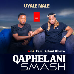 Qaphelani Smash - Uya le nale Ft Xolani Khoza