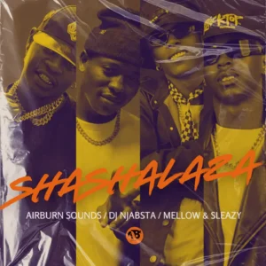 Airburn Sounds, Mellow & Sleazy & DJ Njabsta - Shashalaza