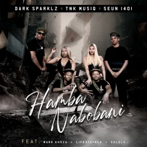 Dark Sparklz, TNK MusiQ & Seun1401 – Hamba Nabobani Ft Mark Khoza, Lifestayela & Vulela