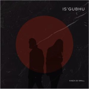 Kabza De Small - iS'gubhu