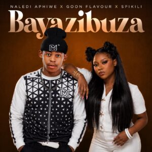Naledi Aphiwe Ft Goon Flavour & Spikili - Bayazibuza