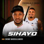 Owabulala uBaba Ft Shenge Wasehlalankosi - SIHAYO