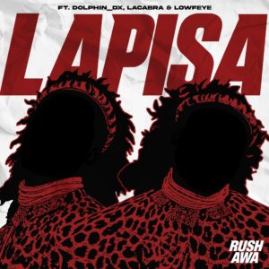Rush-Awa - Lapisa Ft Dolphin_DX, Lacabra & Lowfeye