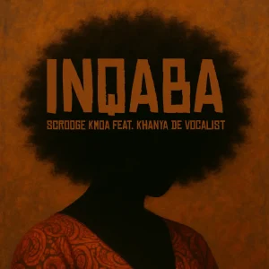 Scrooge KMOA & Khanya De Vocalist – iNqaba