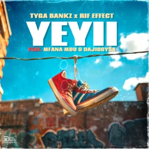 Tyga Bankz & Rif Effect - Yeyii Ft Mfana Mdu & DaJiggySA