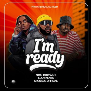 Grenade Official Ft Ndu Browns & Eddy Kenzo - Am Ready