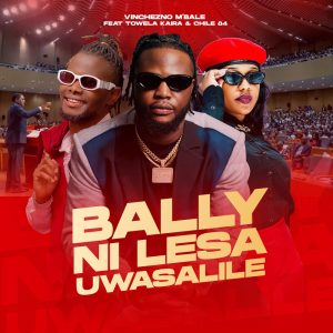 Vinchenzo M'bale Ft Towela Kaira & Chile 84 - Bally Ni Lesa Uwasalile