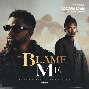 Dove Dee Ft Goddy Zambia - Blame Me
