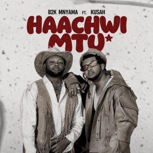 B2k Mnyama - Haachwi Mtu Ft Kusah