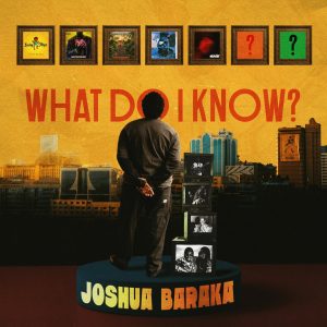 Joshua Baraka - What Do I Know?