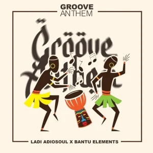Ladi Adiosoul & Bantu Elements – Groove Anthem