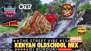 DJ BUNDUKI THE STREET VIBE #156 KENYAN OLD SCHOOL MIX 2026