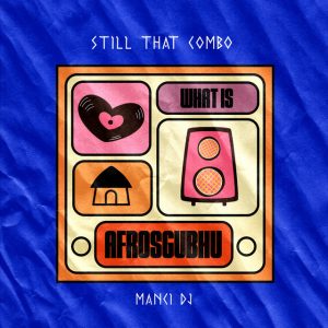 Still That Combo, Manci-DJ - What Is AfroSgubhu