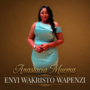 Anastacia Muema - Enyi Wakristo Wapenzi