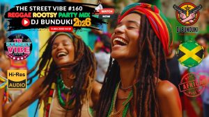 DJ BUNDUKI THE STREET VIBE #160 REGGAE ROOTSY PARTY MIX