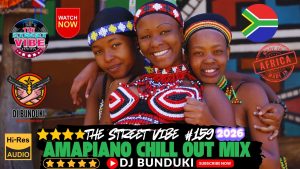 DJ BUNDUKI THE STREET VIBE #159 AMAPIANO CHILL OUT MIX