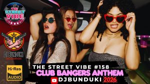 DJ BUNDUKI THE STREET VIBE #158 CLUB BANGERS ANTHEM MIX 2026