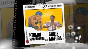 Best Of Ntombi Marhumbini And Girlie Mafura Mix By Dj Hot Kenya